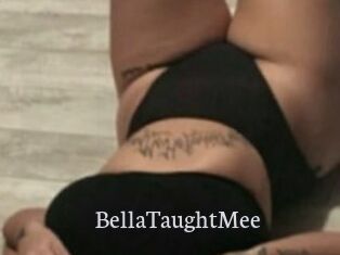 BellaTaughtMee