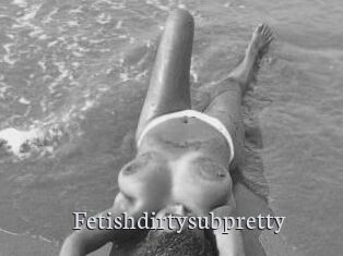 Fetishdirtysubpretty