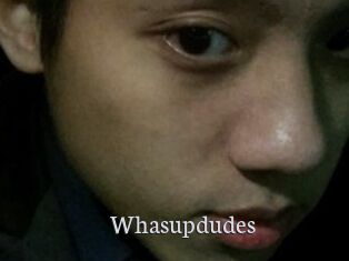 Whasupdudes